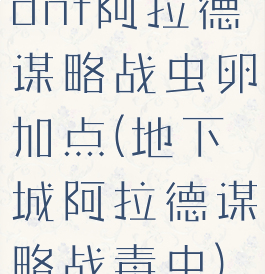 dnf阿拉德谋略战虫卵加点(地下城阿拉德谋略战毒虫)