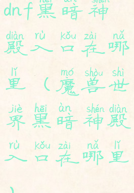 dnf黑暗神殿入口在哪里(魔兽世界黑暗神殿入口在哪里)