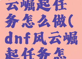 dnftp风云崛起任务怎么做(dnf风云崛起任务怎么过)