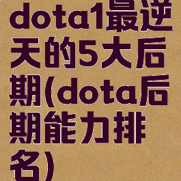 dota1最逆天的5大后期(dota后期能力排名)