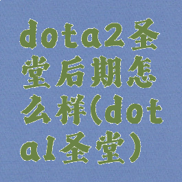 dota2圣堂后期怎么样(dota1圣堂)
