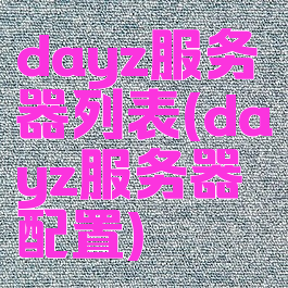 dayz服务器列表(dayz服务器配置)