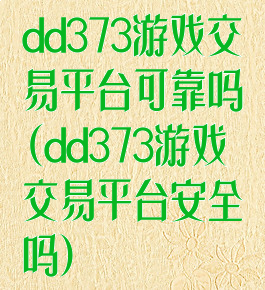 dd373游戏交易平台可靠吗(dd373游戏交易平台安全吗)