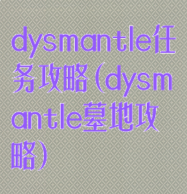 dysmantle任务攻略(dysmantle墓地攻略)