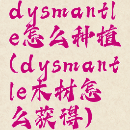 dysmantle怎么种植(dysmantle木材怎么获得)