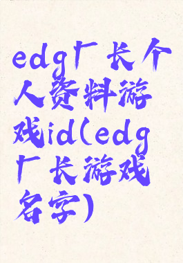 edg厂长个人资料游戏id(edg厂长游戏名字)