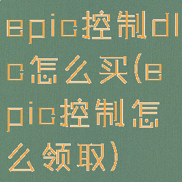 epic控制dlc怎么买(epic控制怎么领取)