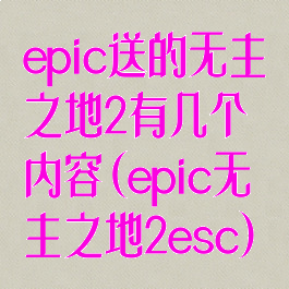 epic送的无主之地2有几个内容(epic无主之地2esc)