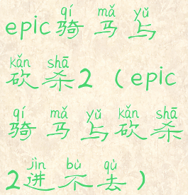 epic骑马与砍杀2(epic骑马与砍杀2进不去)