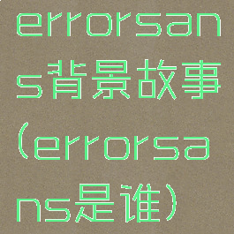 errorsans背景故事(errorsans是谁)