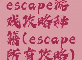 escape游戏攻略秘籍(escape所有攻略)