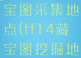 ff14g12藏宝图采集地点(ff14藏宝图挖掘地点)
