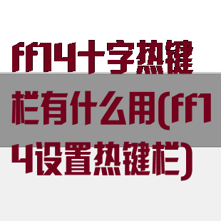 ff14十字热键栏有什么用(ff14设置热键栏)