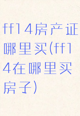 ff14房产证哪里买(ff14在哪里买房子)
