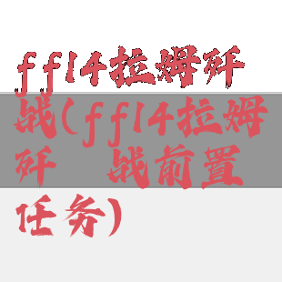 ff14拉姆歼殛战(ff14拉姆歼殛战前置任务)