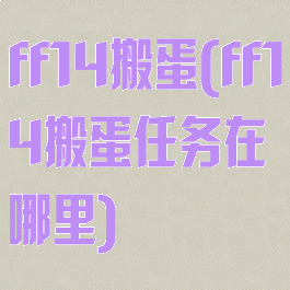 ff14搬蛋(ff14搬蛋任务在哪里)