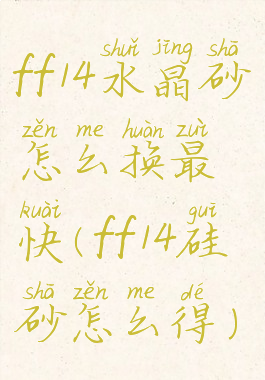 ff14水晶砂怎么换最快(ff14硅砂怎么得)