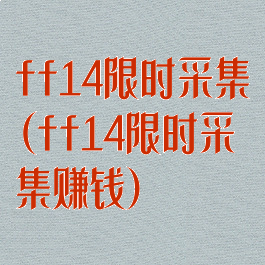 ff14限时采集(ff14限时采集赚钱)