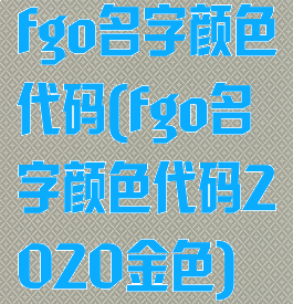 fgo名字颜色代码(fgo名字颜色代码2020金色)