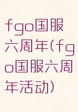fgo国服六周年(fgo国服六周年活动)