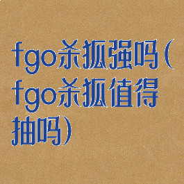 fgo杀狐强吗(fgo杀狐值得抽吗)