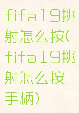 fifa19挑射怎么按(fifa19挑射怎么按手柄)
