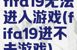 fifa19无法进入游戏(fifa19进不去游戏)