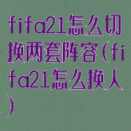 fifa21怎么切换两套阵容(fifa21怎么换人)
