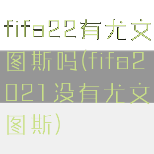 fifa22有尤文图斯吗(fifa2021没有尤文图斯)
