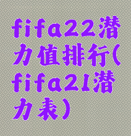 fifa22潜力值排行(fifa21潜力表)