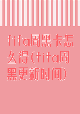 fifa周黑卡怎么得(fifa周黑更新时间)