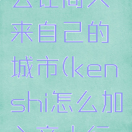 kenshi怎么让商人来自己的城市(kenshi怎么加入商人行会)