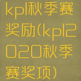 kpl秋季赛奖励(kpl2020秋季赛奖项)