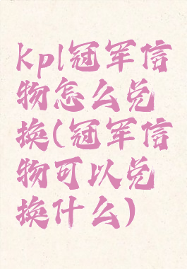 kpl冠军信物怎么兑换(冠军信物可以兑换什么)
