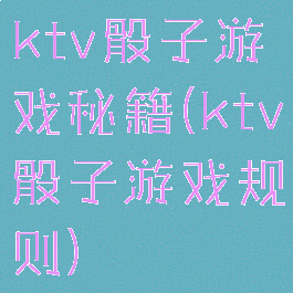 ktv骰子游戏秘籍(ktv骰子游戏规则)