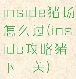 inside猪场怎么过(inside攻略猪下一关)