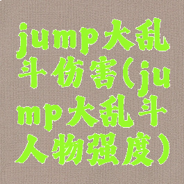 jump大乱斗伤害(jump大乱斗人物强度)