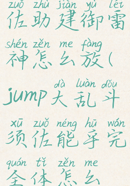 jump大乱斗佐助建御雷神怎么放(jump大乱斗须佐能乎完全体怎么放)