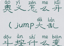 jump大乱斗奥义怎么开(jump大乱斗按什么变身)