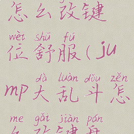 jump大乱斗怎么改键位舒服(jump大乱斗怎么改键盘键位)