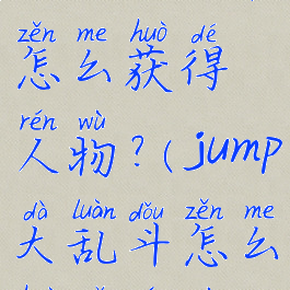 jump大乱斗怎么获得人物?(jump大乱斗怎么获取人物)