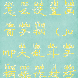 jump大乱斗怎么设置画面手柄(jump大乱斗手柄操作技巧)
