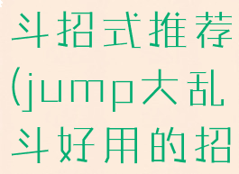 jump大乱斗招式推荐(jump大乱斗好用的招式)
