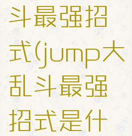 jump大乱斗最强招式(jump大乱斗最强招式是什么)