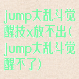 jump大乱斗觉醒技x放不出(jump大乱斗觉醒不了)