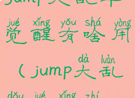 jump大乱斗觉醒有啥用(jump大乱斗觉醒值)