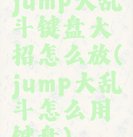 jump大乱斗键盘大招怎么放(jump大乱斗怎么用键盘)