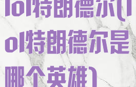 lol特朗德尔(lol特朗德尔是哪个英雄)
