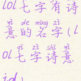 lol七字有诗意的名字(lol七字诗意id)