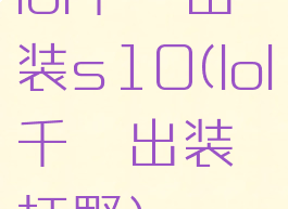 lol千珏出装s10(lol千珏出装打野)